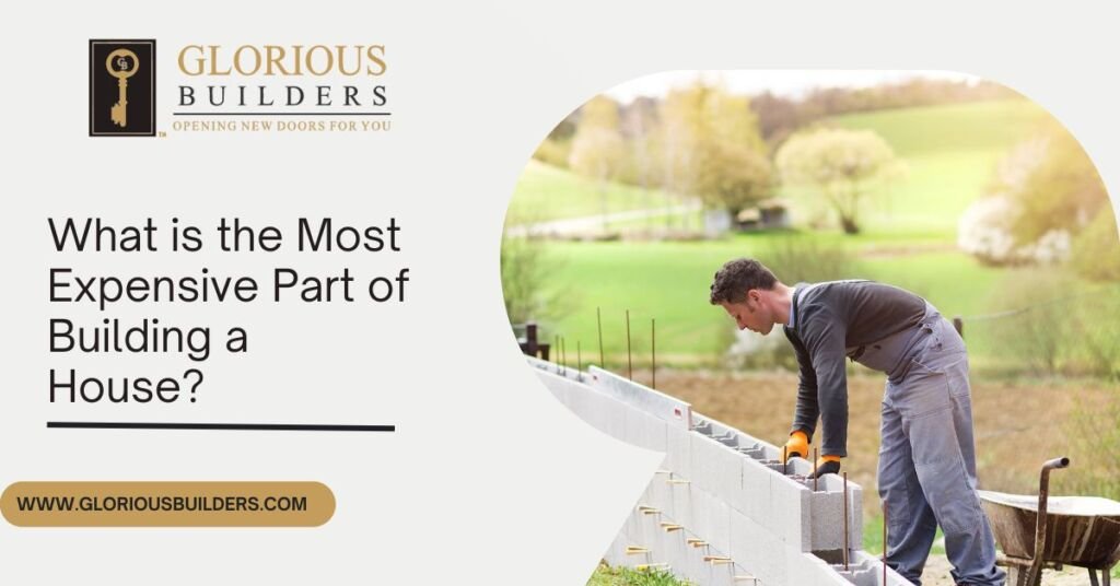 What Is The Most Expensive Part Of Building A House Glorious Builders