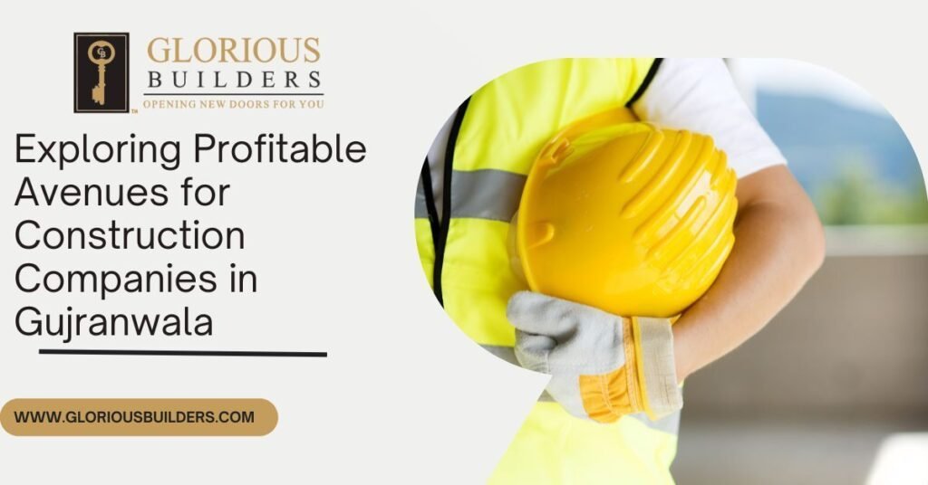 Exploring Profitable Avenues for Construction Companies in Gujranwala